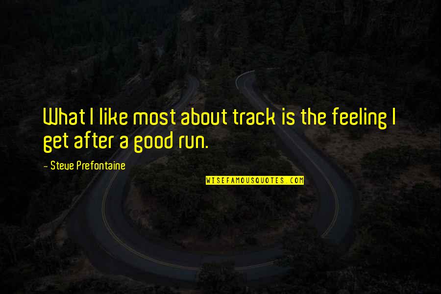 Bad Teaching Quotes By Steve Prefontaine: What I like most about track is the