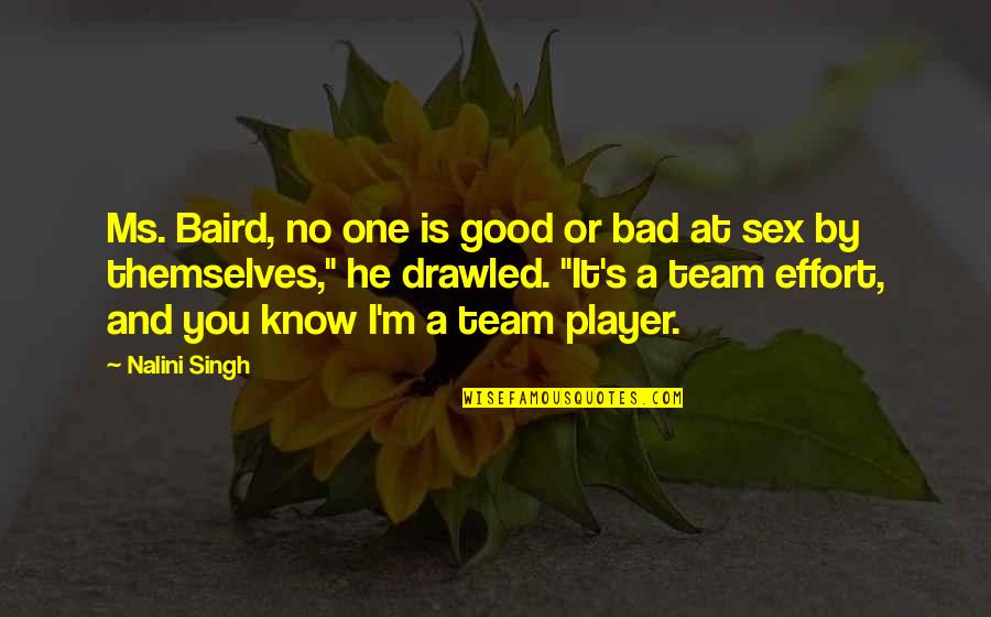 Bad Team Player Quotes By Nalini Singh: Ms. Baird, no one is good or bad