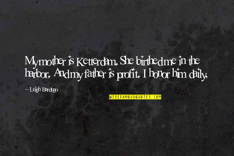 Bad Teammates Quotes By Leigh Bardugo: My mother is Ketterdam. She birthed me in