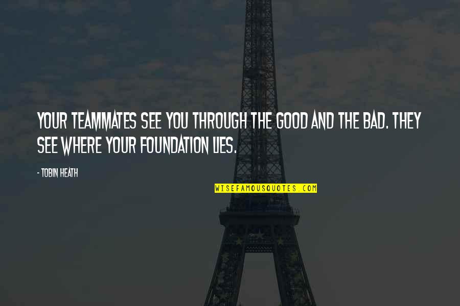 Bad Teammates Quotes By Tobin Heath: Your teammates see you through the good and