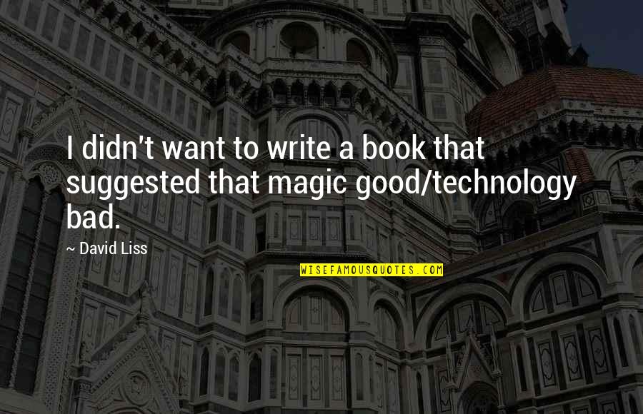 Bad Technology Quotes By David Liss: I didn't want to write a book that