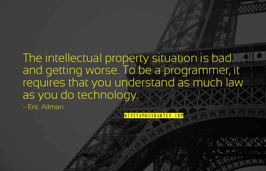 Bad Technology Quotes By Eric Allman: The intellectual property situation is bad and getting