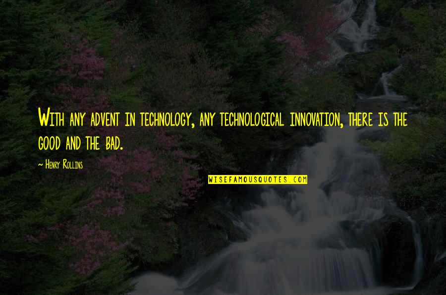 Bad Technology Quotes By Henry Rollins: With any advent in technology, any technological innovation,