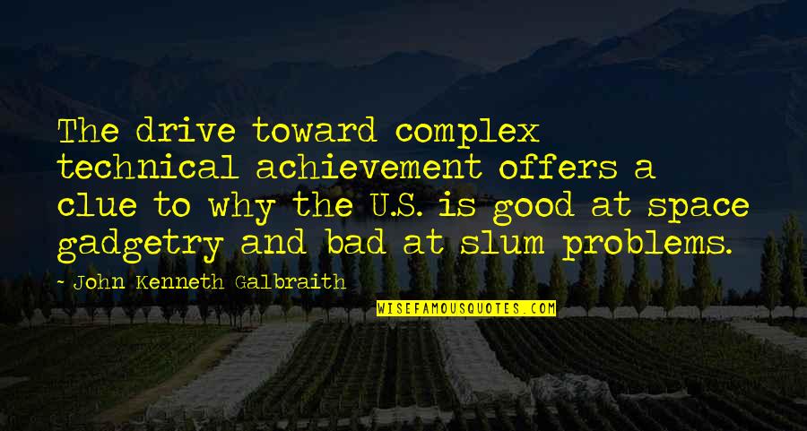 Bad Technology Quotes By John Kenneth Galbraith: The drive toward complex technical achievement offers a