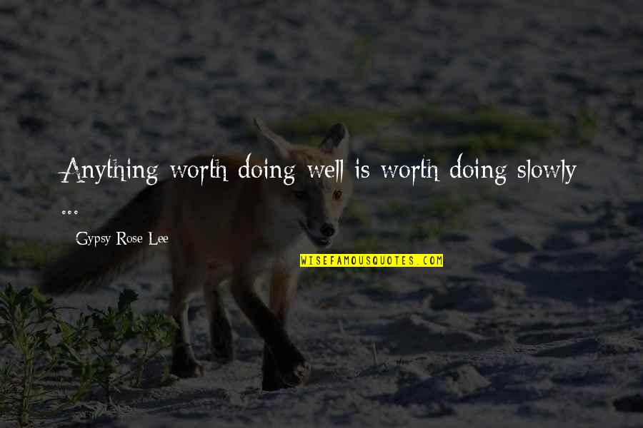 Bad Teenage Love Quotes By Gypsy Rose Lee: Anything worth doing well is worth doing slowly
