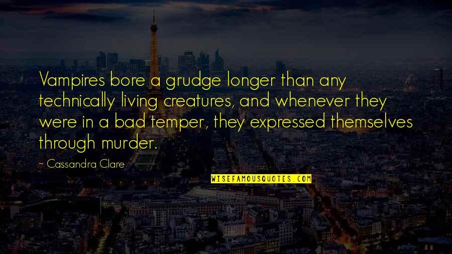 Bad Temper Quotes By Cassandra Clare: Vampires bore a grudge longer than any technically