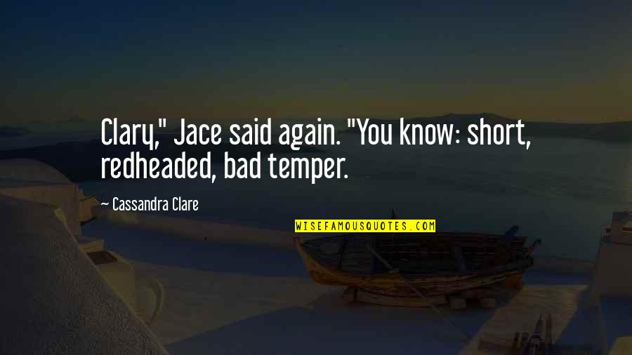 Bad Temper Quotes By Cassandra Clare: Clary," Jace said again. "You know: short, redheaded,