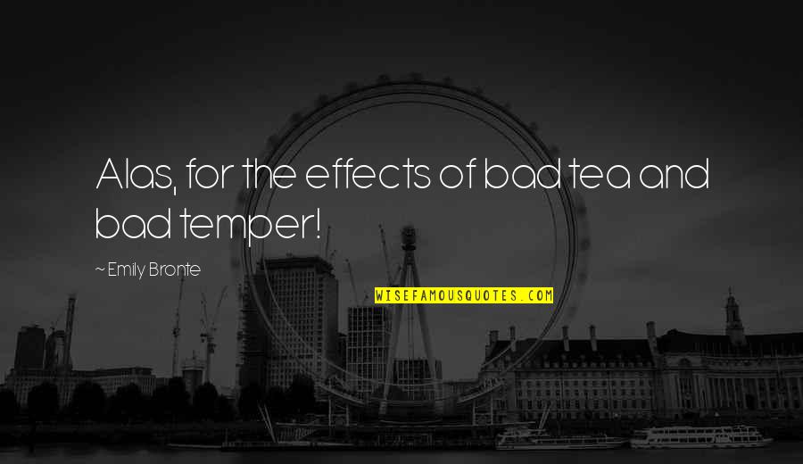 Bad Temper Quotes By Emily Bronte: Alas, for the effects of bad tea and