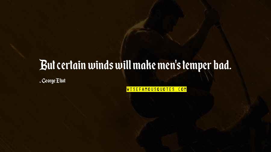 Bad Temper Quotes By George Eliot: But certain winds will make men's temper bad.