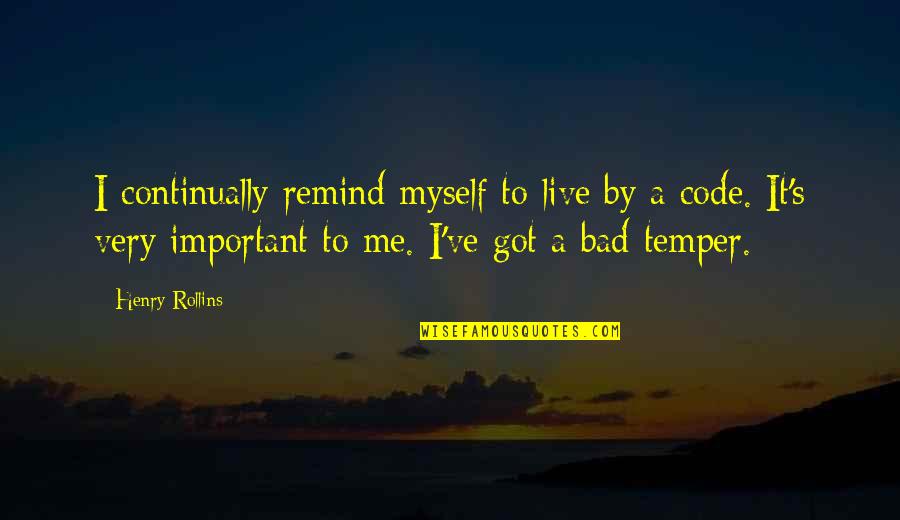 Bad Temper Quotes By Henry Rollins: I continually remind myself to live by a
