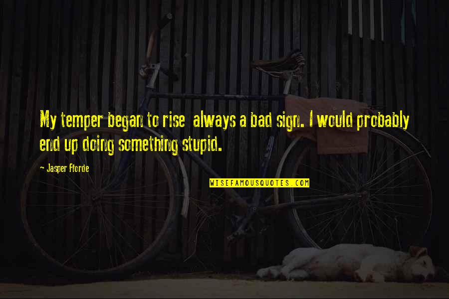 Bad Temper Quotes By Jasper Fforde: My temper began to rise always a bad