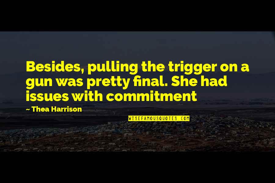 Bad Temper Quotes By Thea Harrison: Besides, pulling the trigger on a gun was