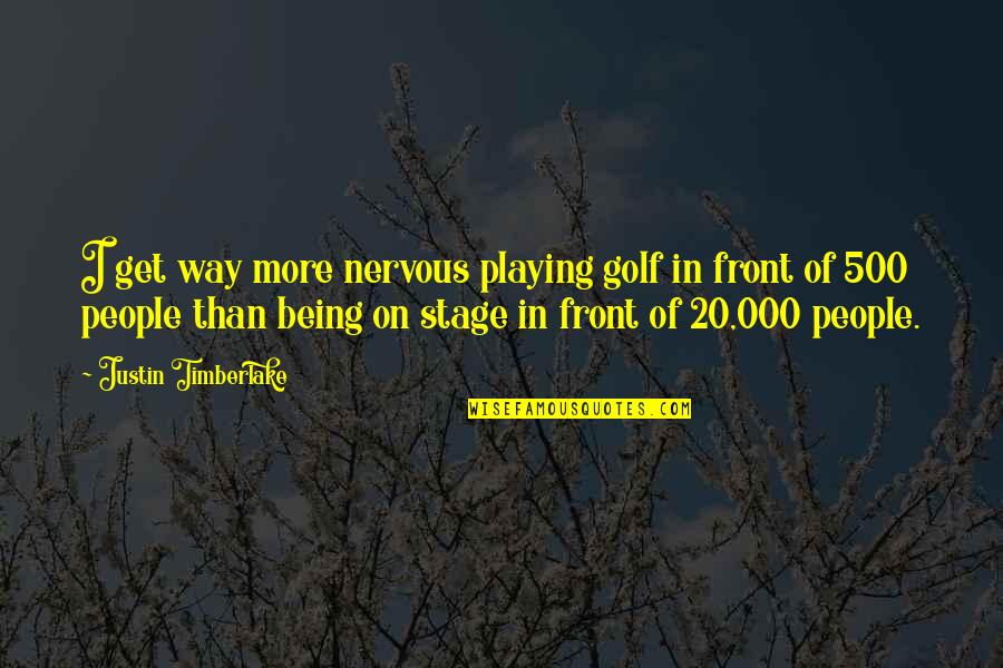 Bad Tempered Boyfriend Quotes By Justin Timberlake: I get way more nervous playing golf in