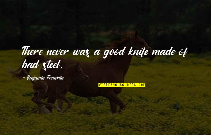 Bad That I Never Made Quotes By Benjamin Franklin: There never was a good knife made of Bad That I Never Made Quotes By Benjamin Franklin: There never was a good knife made of