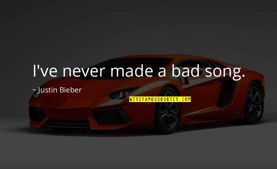 Bad That I Never Made Quotes By Justin Bieber: I've never made a bad song. Bad That I Never Made Quotes By Justin Bieber: I've never made a bad song.