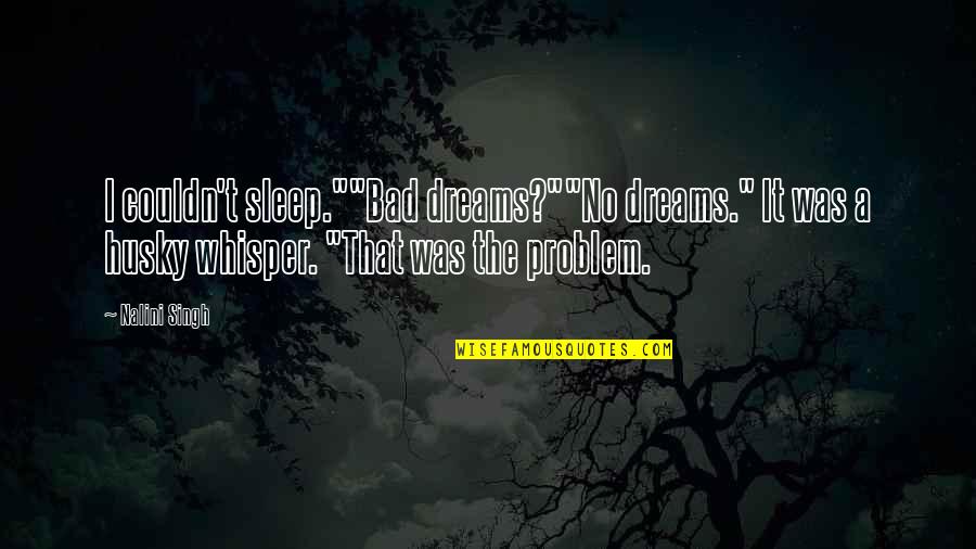 Bad That Quotes By Nalini Singh: I couldn't sleep.""Bad dreams?""No dreams." It was a