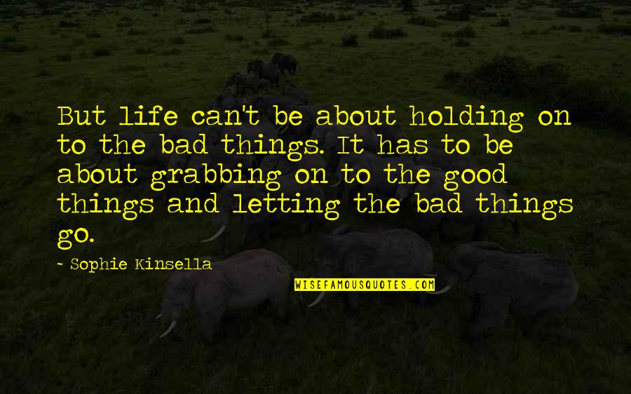Bad Things About Life Quotes By Sophie Kinsella: But life can't be about holding on to Bad Things About Life Quotes By Sophie Kinsella: But life can't be about holding on to