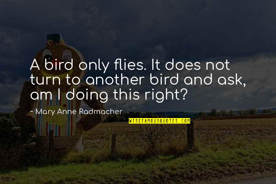 Bad Things Always Happen Quotes By Mary Anne Radmacher: A bird only flies. It does not turn