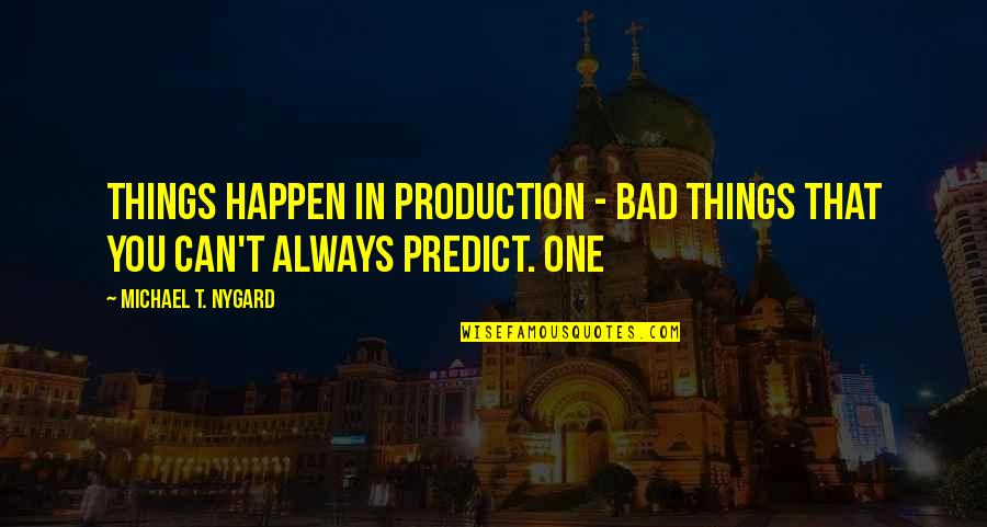 Bad Things Always Happen Quotes By Michael T. Nygard: Things happen in production - bad things that