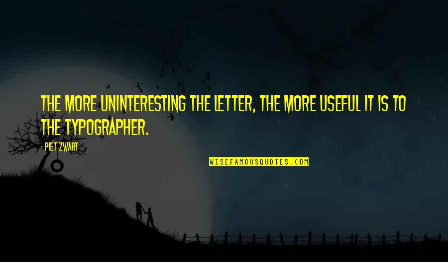 Bad Things Are Always Going To Happen In Life Quotes By Piet Zwart: The more uninteresting the letter, the more useful