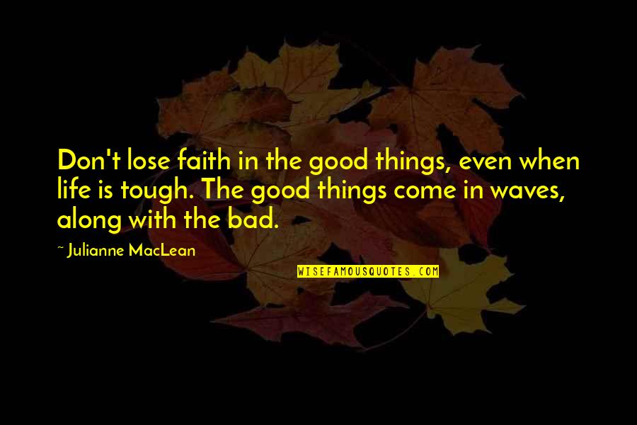 Bad Things Come In 3 Quotes By Julianne MacLean: Don't lose faith in the good things, even
