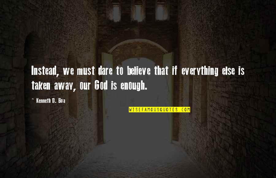 Bad Things Come In 3 Quotes By Kenneth D. Boa: Instead, we must dare to believe that if