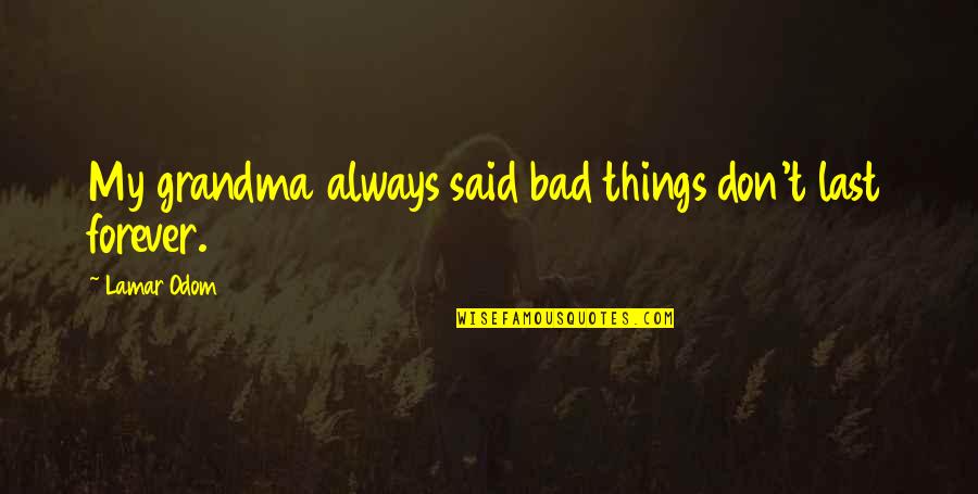 Bad Things Don't Last Forever Quotes By Lamar Odom: My grandma always said bad things don't last