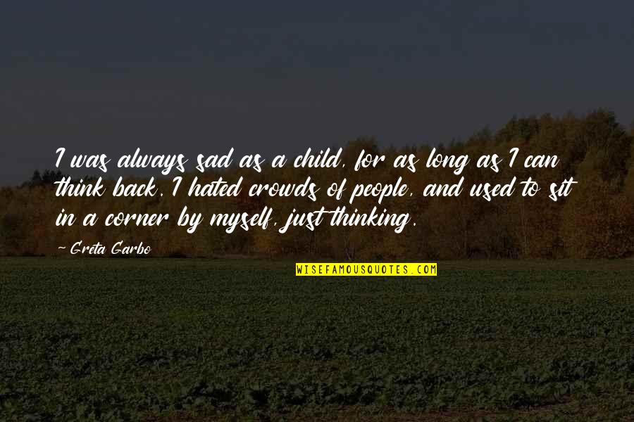 Bad Things Feeling Good Quotes By Greta Garbo: I was always sad as a child, for Bad Things Feeling Good Quotes By Greta Garbo: I was always sad as a child, for