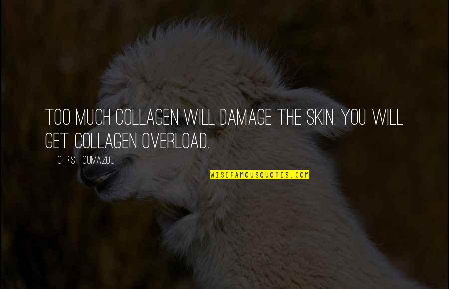 Bad Things Go Away Quotes By Chris Toumazou: Too much collagen will damage the skin. You