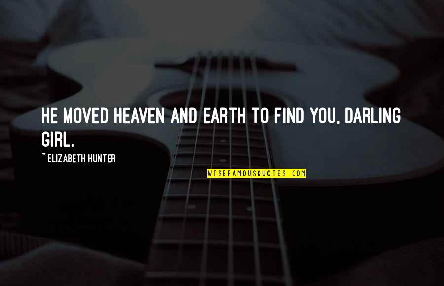 Bad Things Going To Good Quotes By Elizabeth Hunter: He moved heaven and earth to find you,