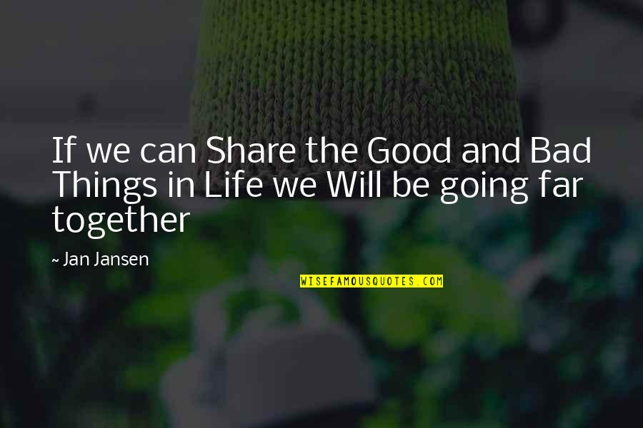 Bad Things Going To Good Quotes By Jan Jansen: If we can Share the Good and Bad