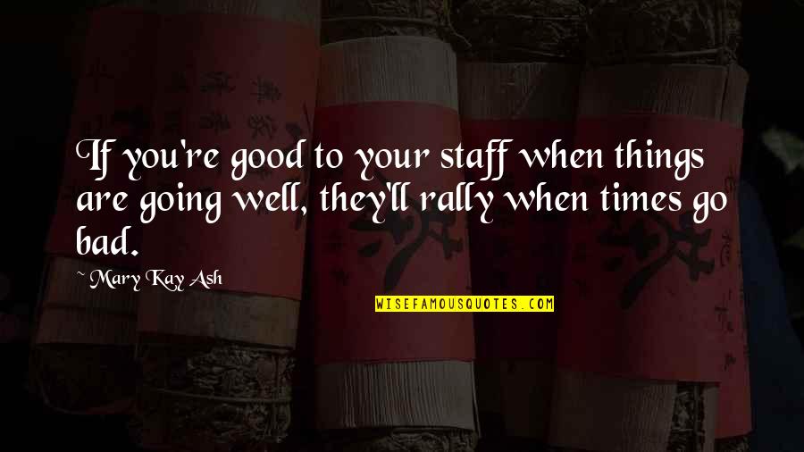Bad Things Going To Good Quotes By Mary Kay Ash: If you're good to your staff when things