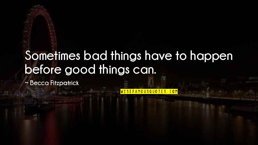 Bad Things Happen In Life Quotes By Becca Fitzpatrick: Sometimes bad things have to happen before good