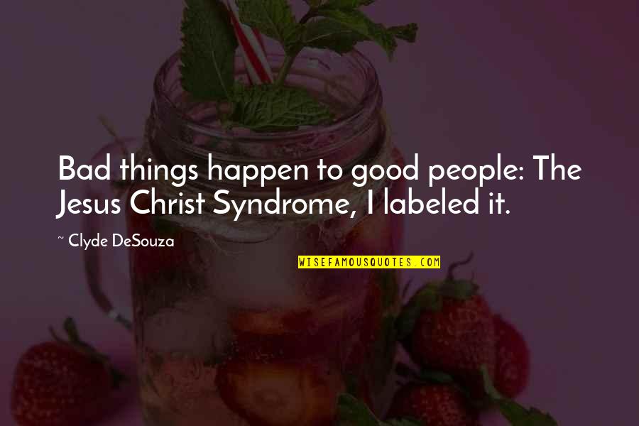 Bad Things Happen In Life Quotes By Clyde DeSouza: Bad things happen to good people: The Jesus