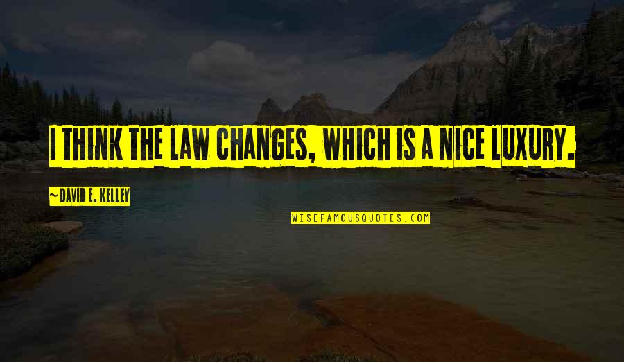 Bad Things Happen In Life Quotes By David E. Kelley: I think the law changes, which is a