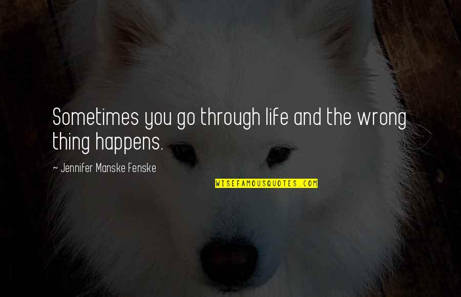 Bad Things Happen In Life Quotes By Jennifer Manske Fenske: Sometimes you go through life and the wrong