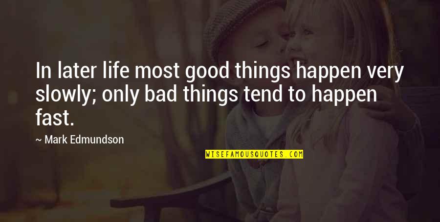 Bad Things Happen In Life Quotes By Mark Edmundson: In later life most good things happen very