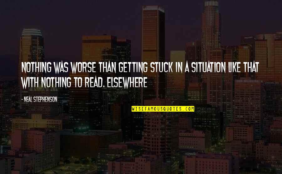 Bad Things Happen In Life Quotes By Neal Stephenson: nothing was worse than getting stuck in a