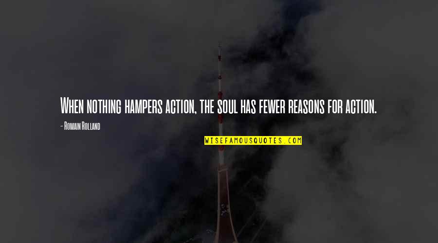 Bad Things Happen In Life Quotes By Romain Rolland: When nothing hampers action, the soul has fewer Bad Things Happen In Life Quotes By Romain Rolland: When nothing hampers action, the soul has fewer