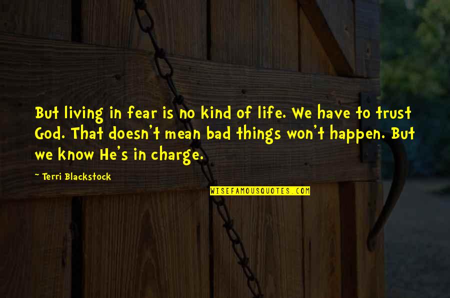 Bad Things Happen In Life Quotes By Terri Blackstock: But living in fear is no kind of
