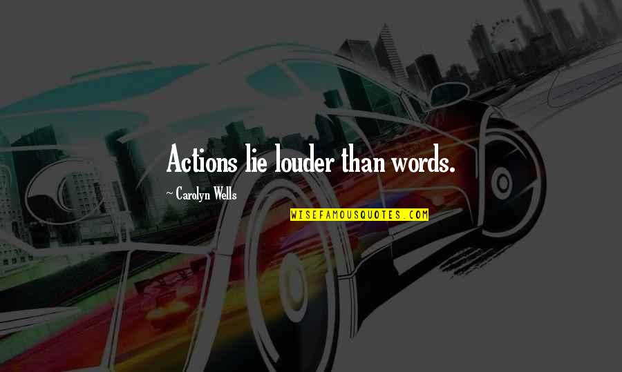 Bad Things Happen Life Quotes By Carolyn Wells: Actions lie louder than words.