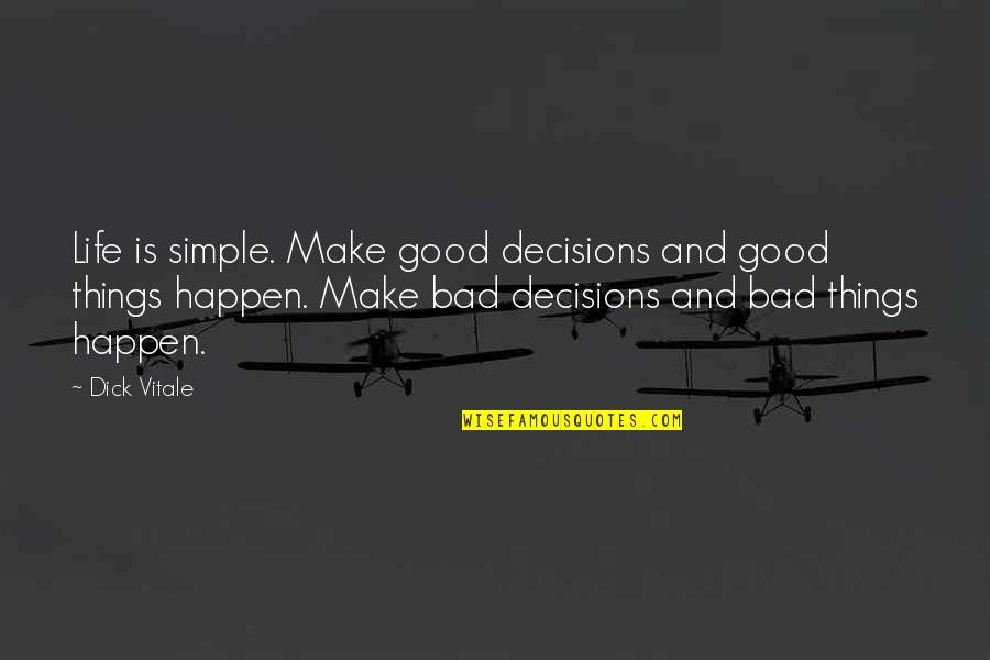 Bad Things Happen Life Quotes By Dick Vitale: Life is simple. Make good decisions and good