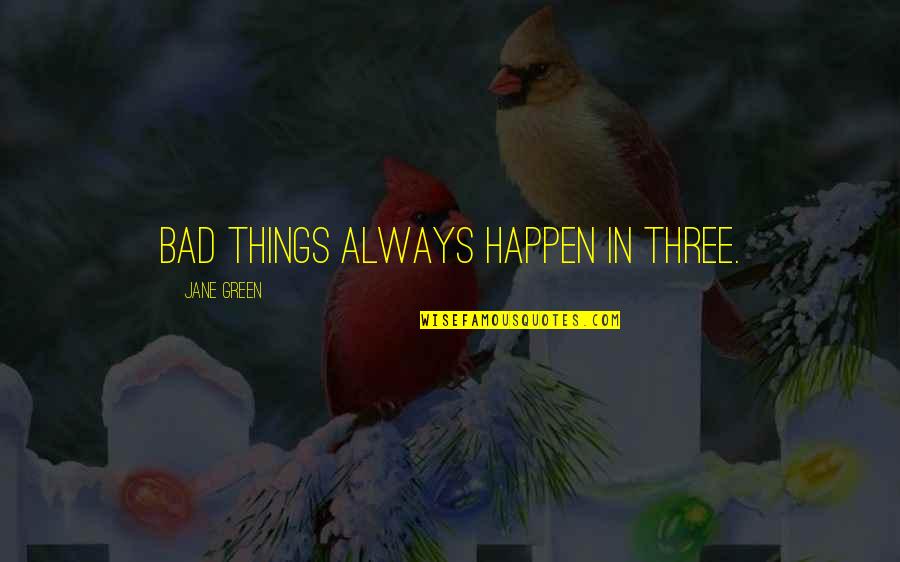 Bad Things Happen Life Quotes By Jane Green: Bad things always happen in three.