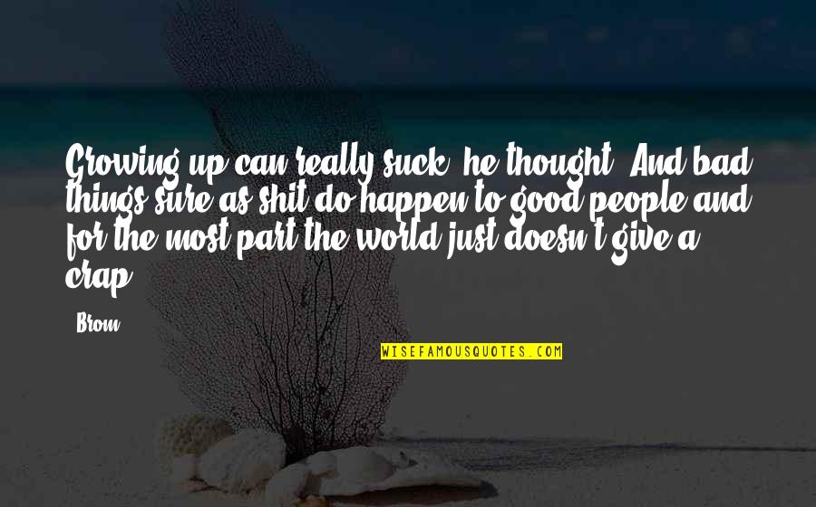 Bad Things Happen Quotes By Brom: Growing up can really suck, he thought. And Bad Things Happen Quotes By Brom: Growing up can really suck, he thought. And