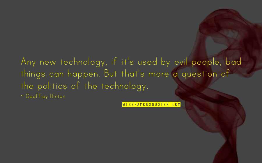 Bad Things Happen Quotes By Geoffrey Hinton: Any new technology, if it's used by evil Bad Things Happen Quotes By Geoffrey Hinton: Any new technology, if it's used by evil