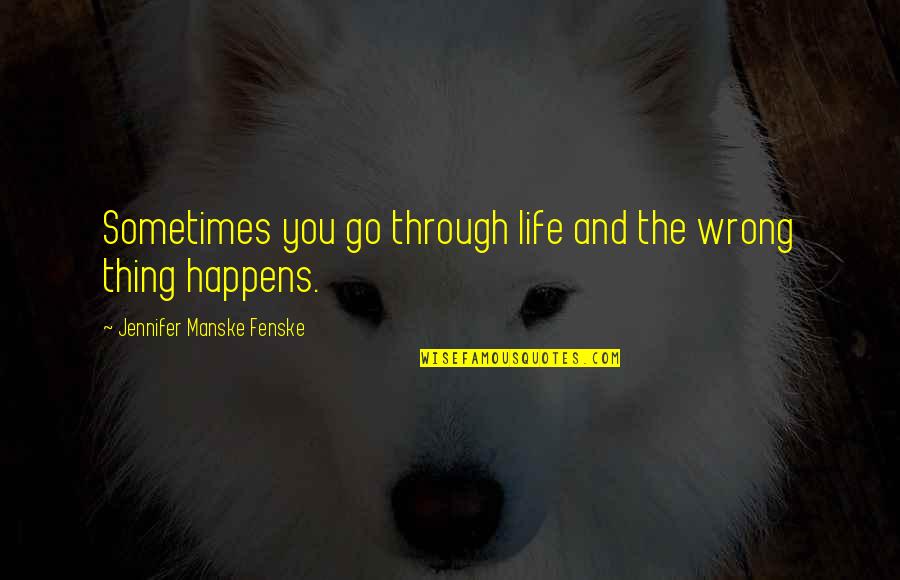 Bad Things Happen Quotes By Jennifer Manske Fenske: Sometimes you go through life and the wrong Bad Things Happen Quotes By Jennifer Manske Fenske: Sometimes you go through life and the wrong