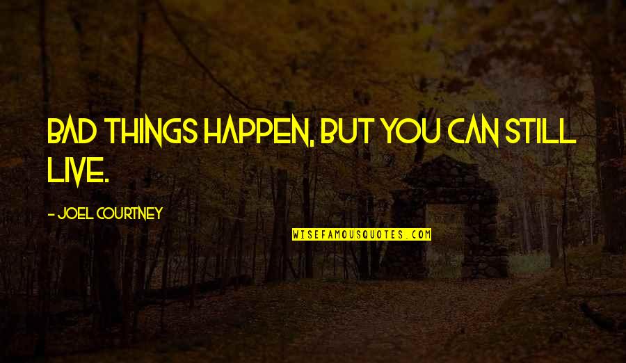 Bad Things Happen Quotes By Joel Courtney: Bad things happen, but you can still live. Bad Things Happen Quotes By Joel Courtney: Bad things happen, but you can still live.