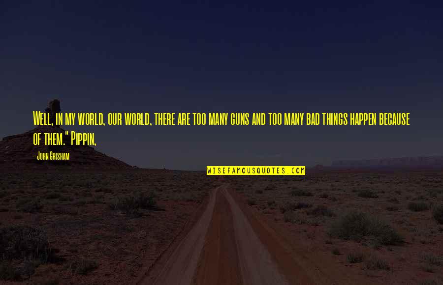 Bad Things Happen Quotes By John Grisham: Well, in my world, our world, there are Bad Things Happen Quotes By John Grisham: Well, in my world, our world, there are