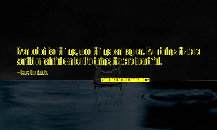 Bad Things Happen Quotes By Laura Lee Guhrke: Even out of bad things, good things can Bad Things Happen Quotes By Laura Lee Guhrke: Even out of bad things, good things can