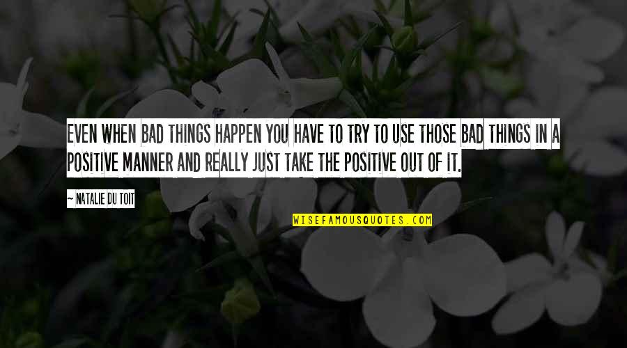 Bad Things Happen Quotes By Natalie Du Toit: Even when bad things happen you have to Bad Things Happen Quotes By Natalie Du Toit: Even when bad things happen you have to